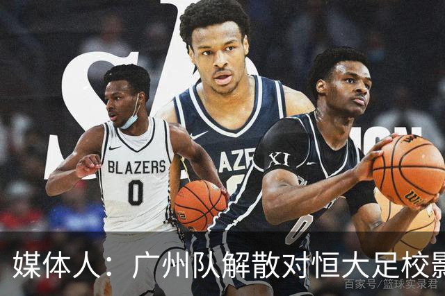 媒体人：广州队解散对恒大足校影响不大